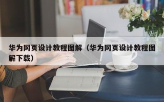 香河华为网页设计教程图解（华为网页设计教程图解下载）