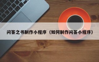 香河问答之书制作小程序（如何制作问答小程序）