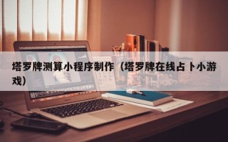 香河塔罗牌测算小程序制作（塔罗牌在线占卜小游戏）