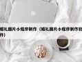 香河婚礼图片小程序制作（婚礼图片小程序制作软件）